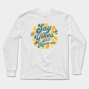 Say Yikes and Move on Long Sleeve T-Shirt